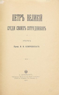 Ключевский В.О. Петр Великий среди своих сотрудников. Очерк проф. В.О. Ключевского. СПб.: Тип. Мин-ва путей сообщения (т-ва И.Н. Кушнерев и К°), 1902.